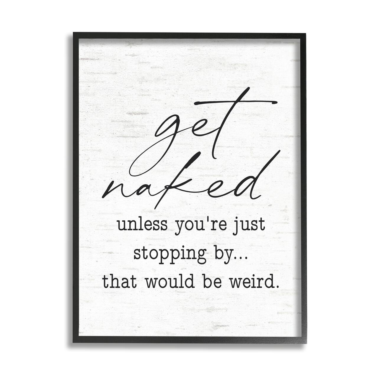 Stupell Industries Get Naked Unless Stopping By Wall Art in Black Frame